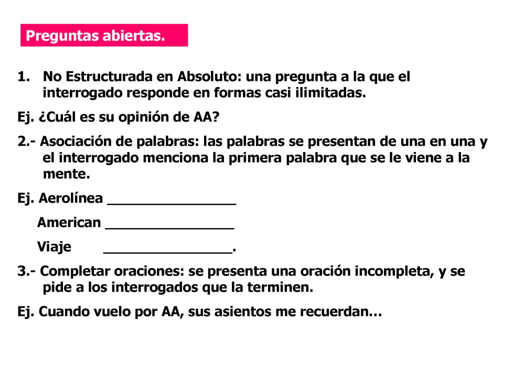 Preguntas abiertas. No Estructurada en Absoluto: una pregunta a la que el interrogado responde en formas casi ilimitadas.
