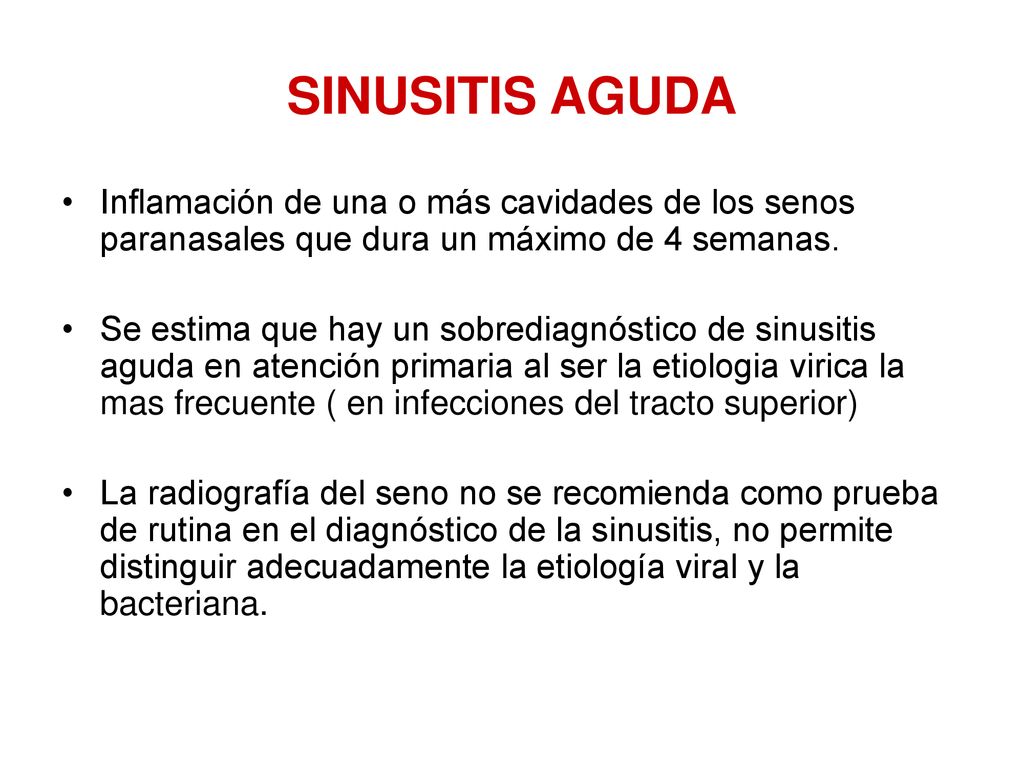 SINUSITIS AGUDA Inflamación de una o más cavidades de los senos paranasales que dura un máximo de 4 semanas.