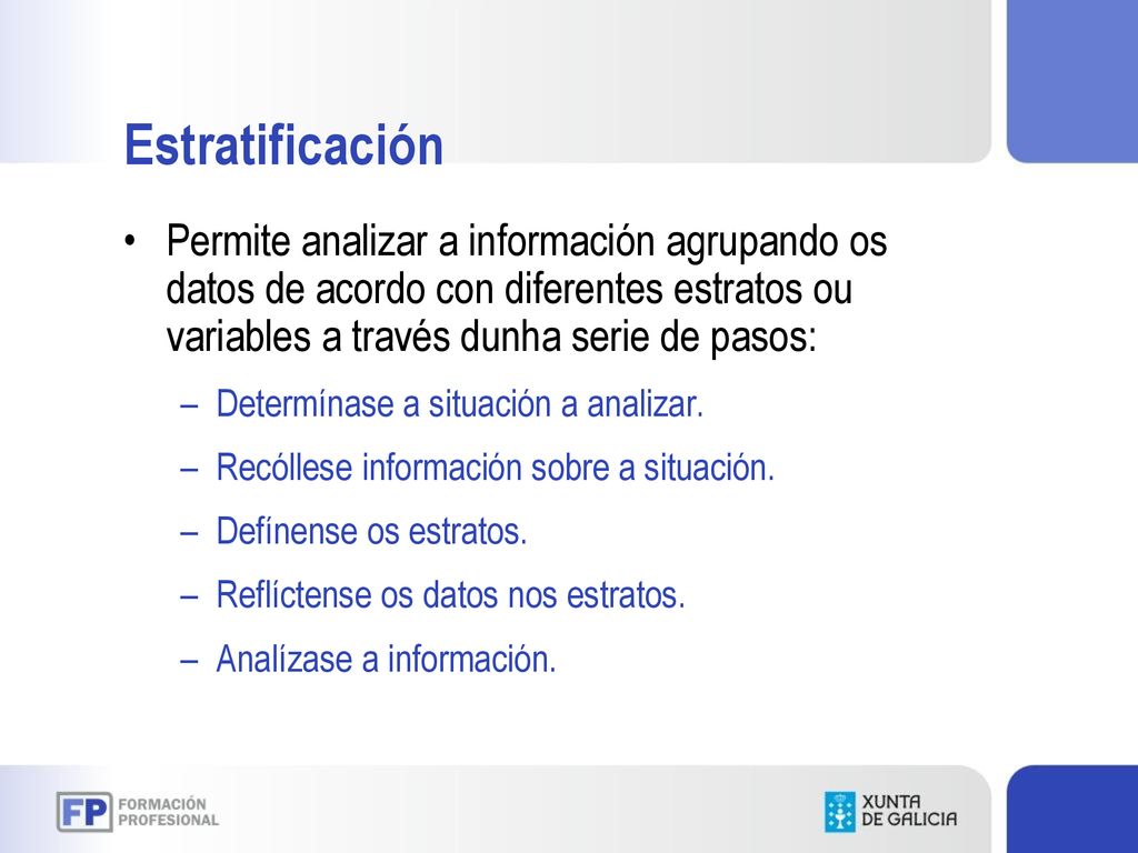Estratificación Permite analizar a información agrupando os datos de acordo con diferentes estratos ou variables a través dunha serie de pasos: