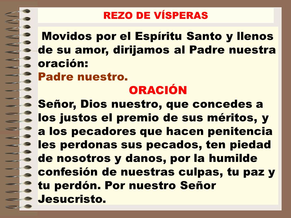 REZO DE VÍSPERAS Movidos por el Espíritu Santo y llenos de su amor, dirijamos al Padre nuestra oración: