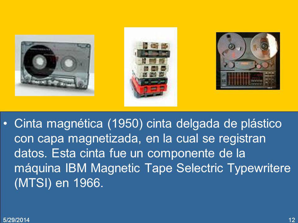 Cinta magnética (1950) cinta delgada de plástico con capa magnetizada, en la cual se registran datos. Esta cinta fue un componente de la máquina IBM Magnetic Tape Selectric Typewritere (MTSI) en 1966.