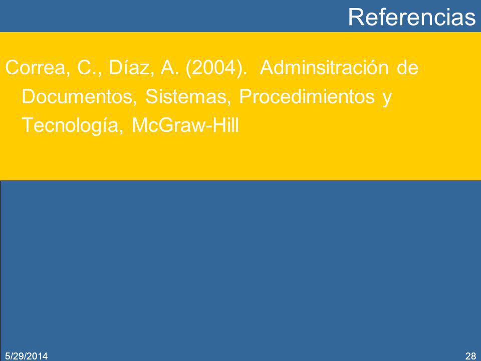 Referencias Correa, C., Díaz, A. (2004). Adminsitración de Documentos, Sistemas, Procedimientos y Tecnología, McGraw-Hill