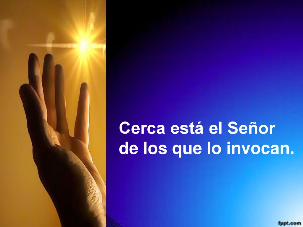 Cerca está el Señor de los que lo invocan.