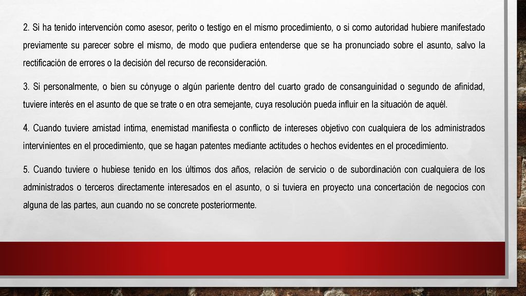 2. Si ha tenido intervención como asesor, perito o testigo en el mismo procedimiento, o si como autoridad hubiere manifestado previamente su parecer sobre el mismo, de modo que pudiera entenderse que se ha pronunciado sobre el asunto, salvo la rectificación de errores o la decisión del recurso de reconsideración.