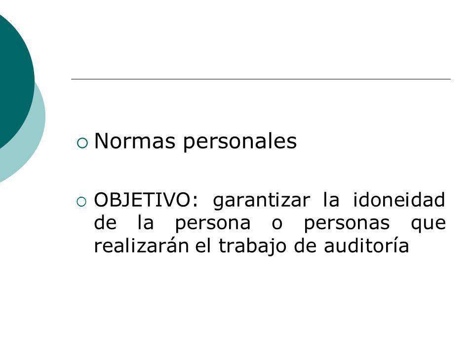 Normas personales OBJETIVO: garantizar la idoneidad de la persona o personas que realizarán el trabajo de auditoría.