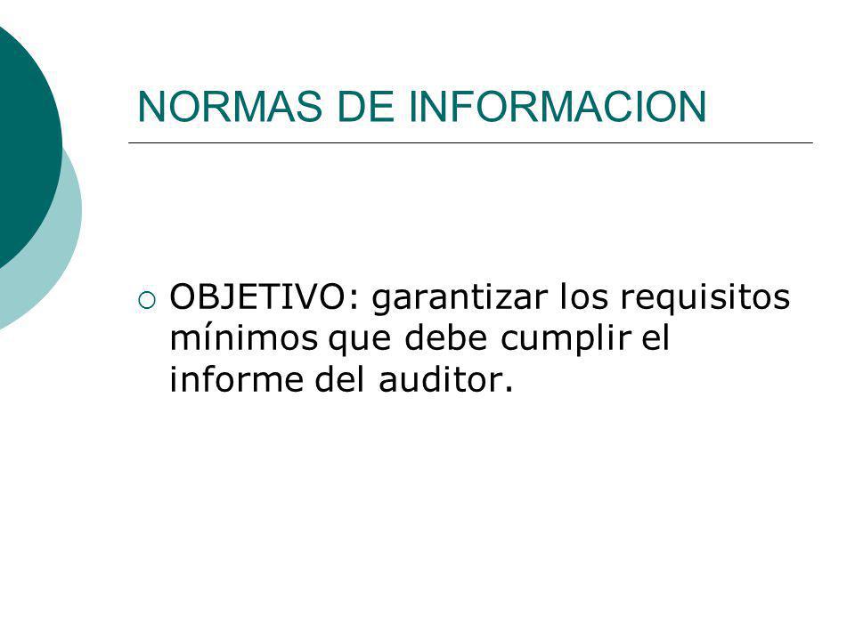 NORMAS DE INFORMACION OBJETIVO: garantizar los requisitos mínimos que debe cumplir el informe del auditor.