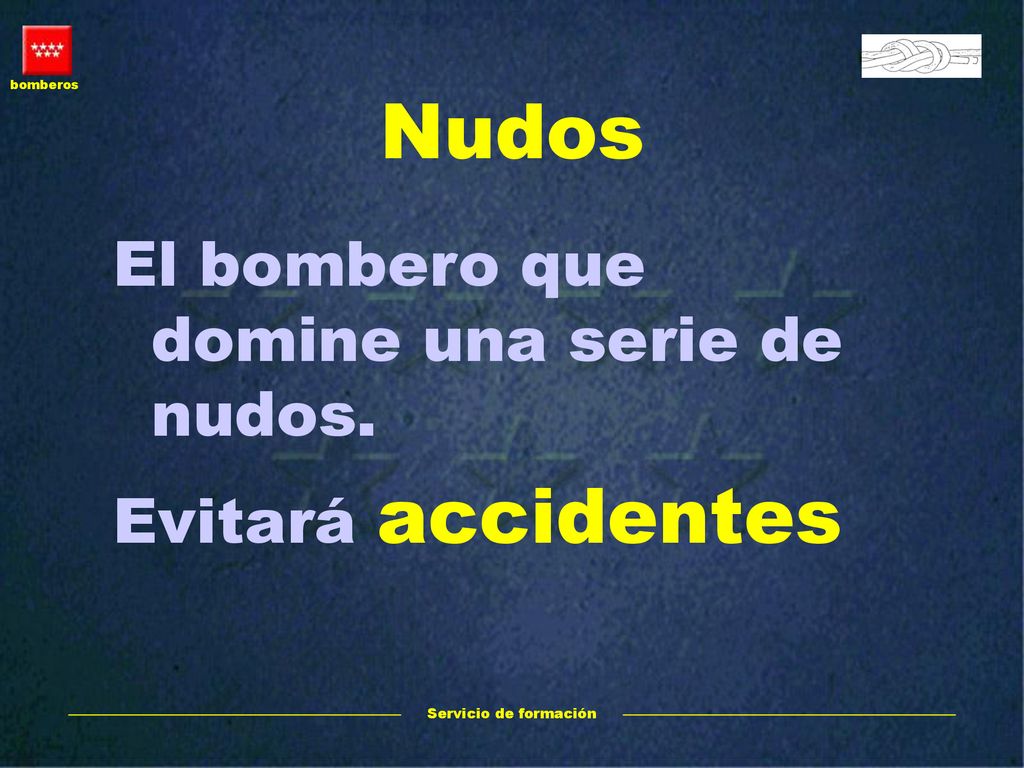 Nudos El bombero que domine una serie de nudos. Evitará accidentes