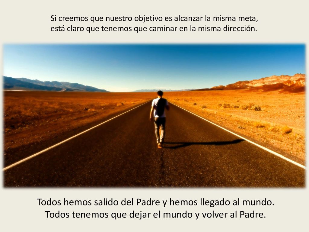 Todos hemos salido del Padre y hemos llegado al mundo.