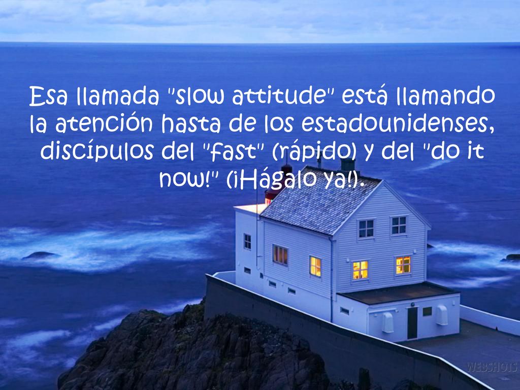 Esa llamada slow attitude está llamando la atención hasta de los estadounidenses, discípulos del fast (rápido) y del do it now! (¡Hágalo ya!).