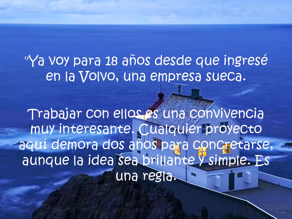 Ya voy para 18 años desde que ingresé en la Volvo, una empresa sueca.