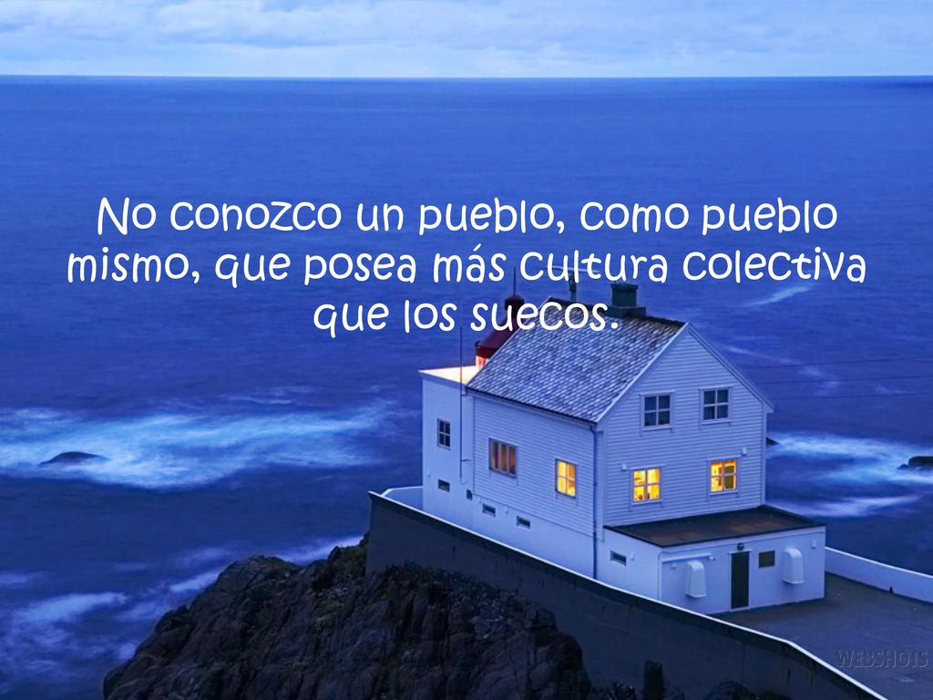 No conozco un pueblo, como pueblo mismo, que posea más cultura colectiva que los suecos.