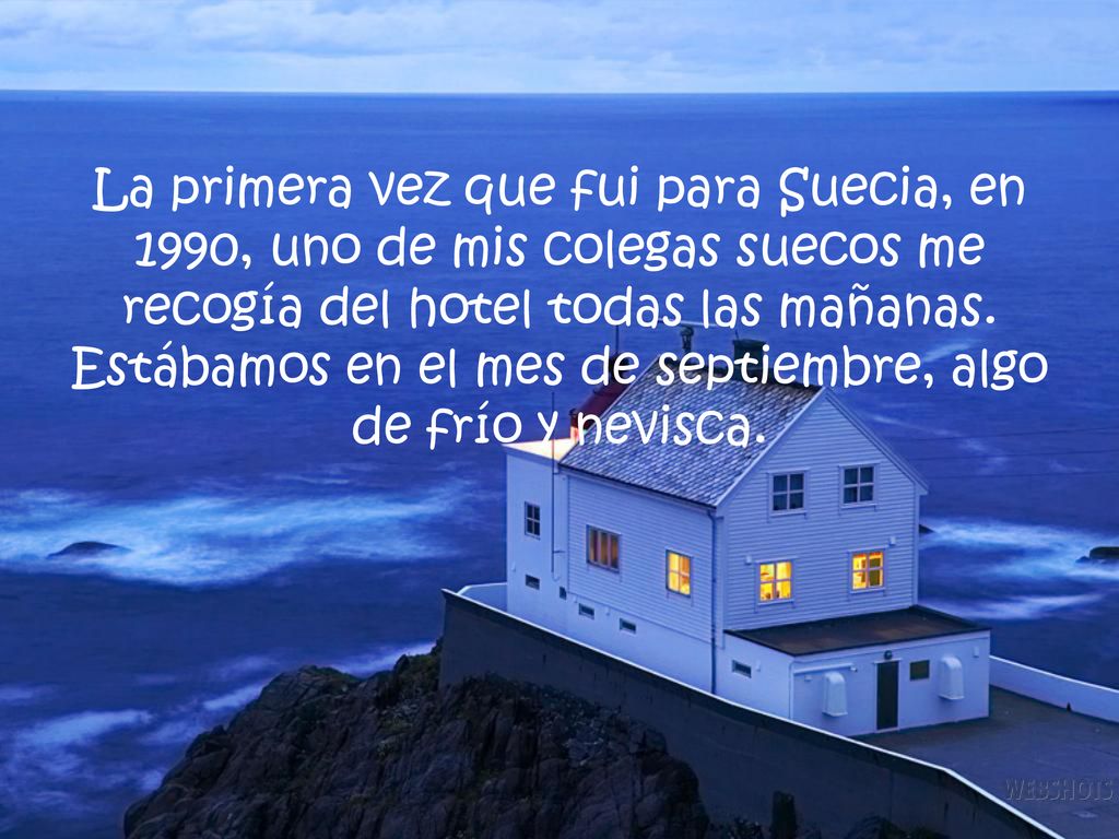 La primera vez que fui para Suecia, en 1990, uno de mis colegas suecos me recogía del hotel todas las mañanas.