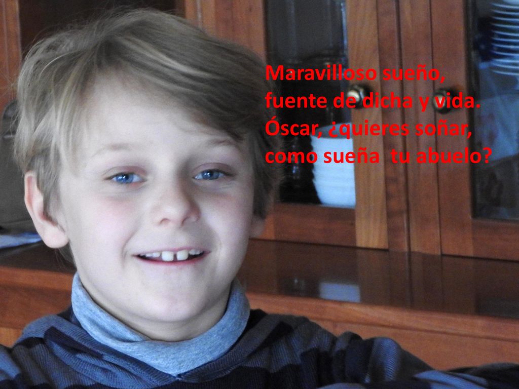 Maravilloso sueño, fuente de dicha y vida. Óscar, ¿quieres soñar, como sueña tu abuelo