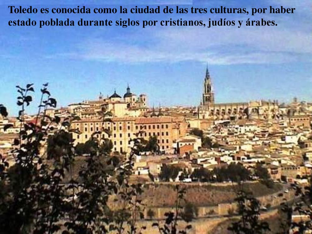 Toledo es conocida como la ciudad de las tres culturas, por haber estado poblada durante siglos por cristianos, judíos y árabes.
