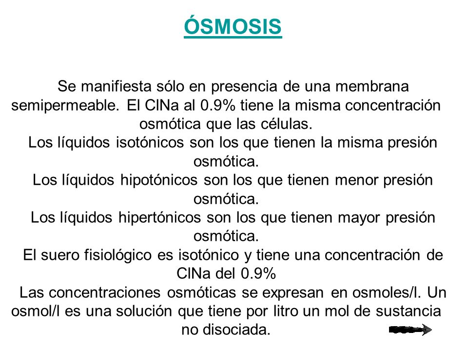 ÓSMOSIS Se manifiesta sólo en presencia de una membrana semipermeable. El ClNa al 0.9% tiene la misma concentración osmótica que las células.