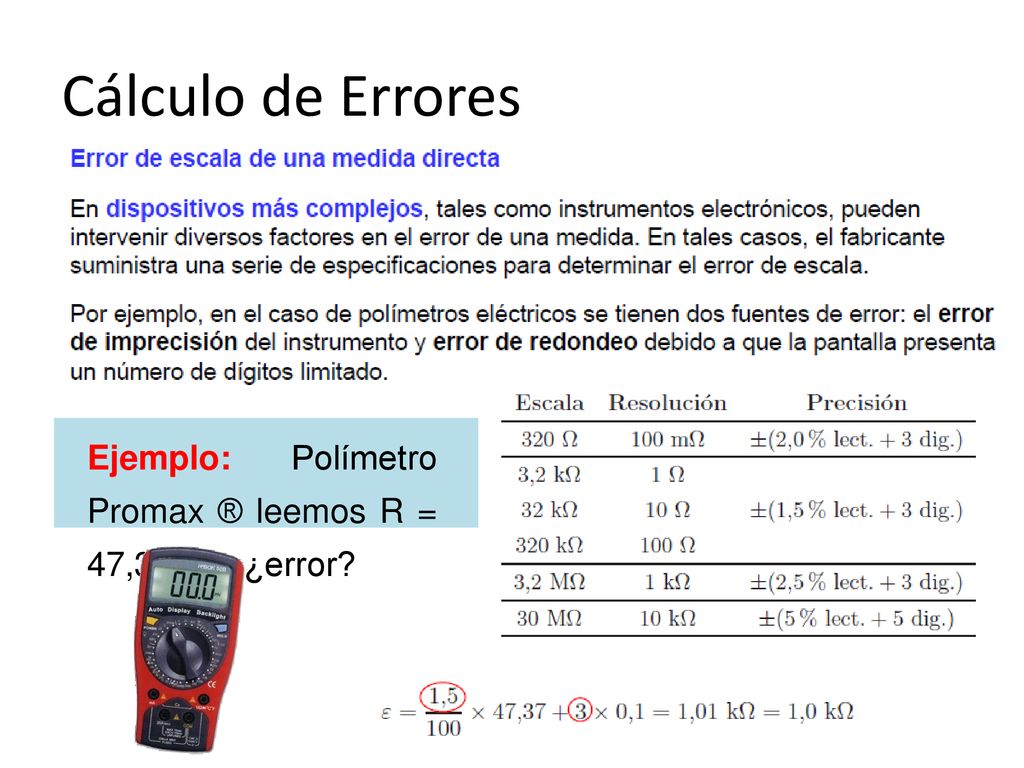 Cálculo de Errores Ejemplo: Polímetro Promax ® leemos R = 47,37 k, ¿error