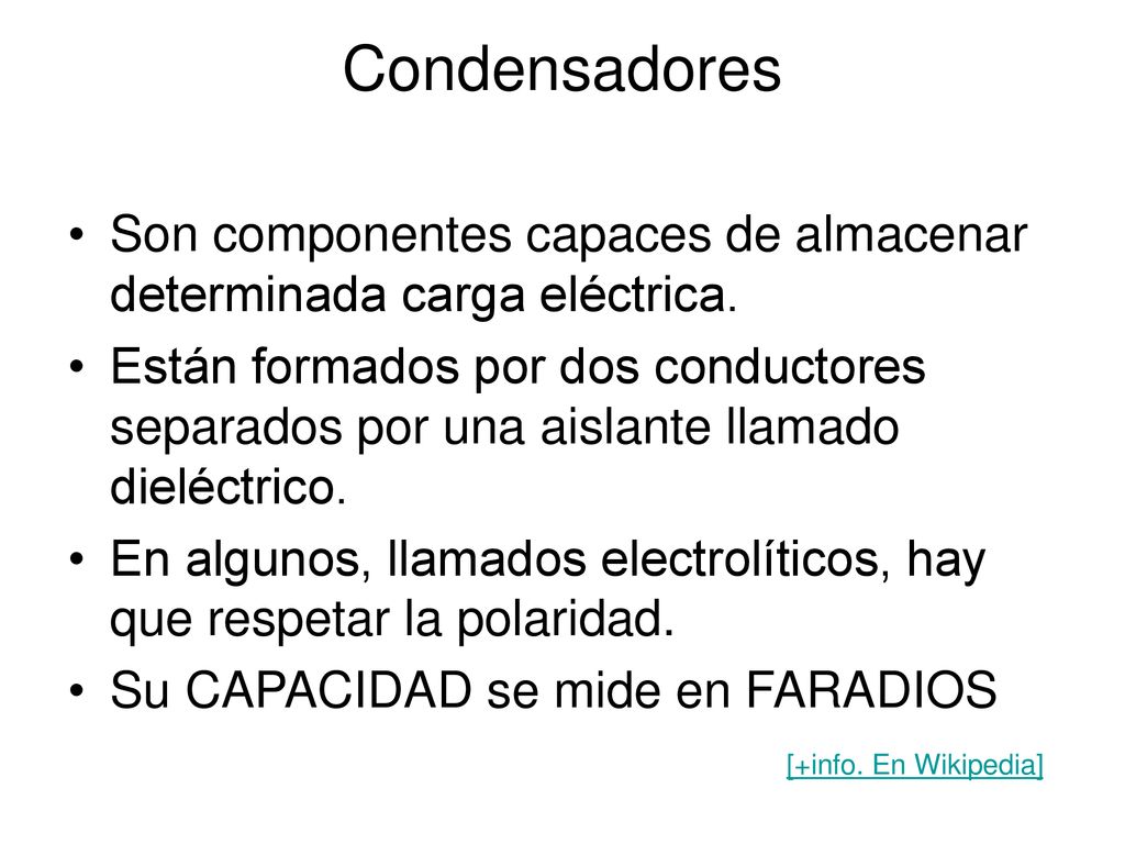 Condensadores Son componentes capaces de almacenar determinada carga eléctrica.