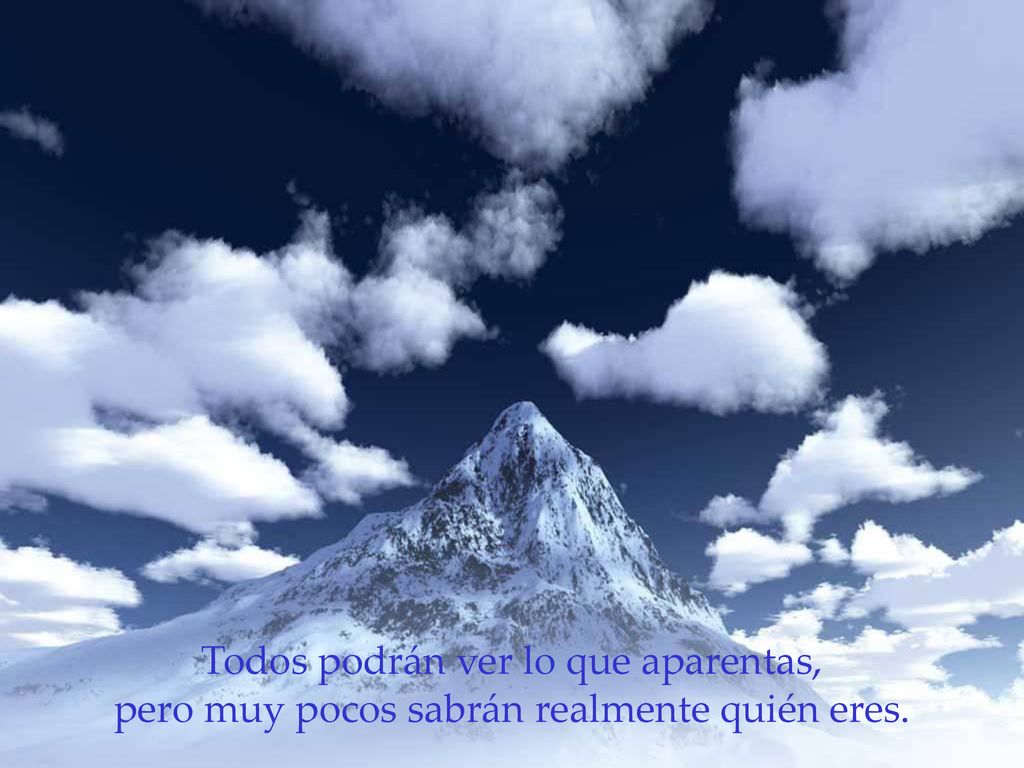 Todos podrán ver lo que aparentas, pero muy pocos sabrán realmente quién eres.
