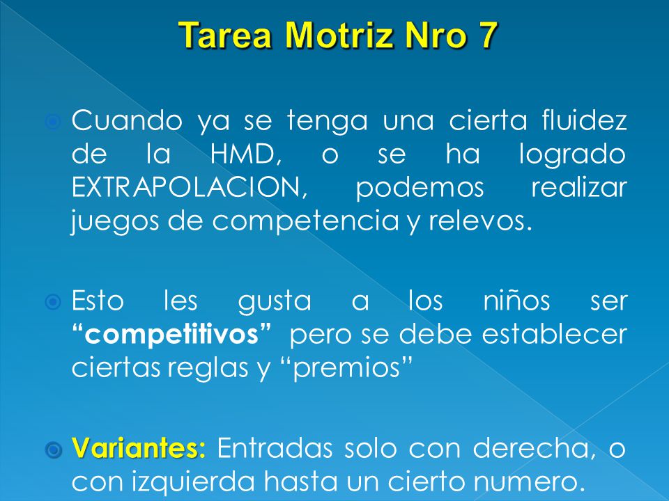 Tarea Motriz Nro 7 Cuando ya se tenga una cierta fluidez de la HMD, o se ha logrado EXTRAPOLACION, podemos realizar juegos de competencia y relevos.