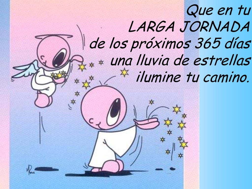 Que en tu LARGA JORNADA de los próximos 365 días una lluvia de estrellas ilumine tu camino.