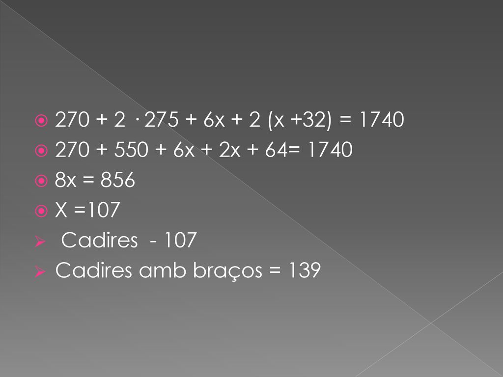 · x + 2 (x +32) = x + 2x + 64= x = 856. X =107. Cadires