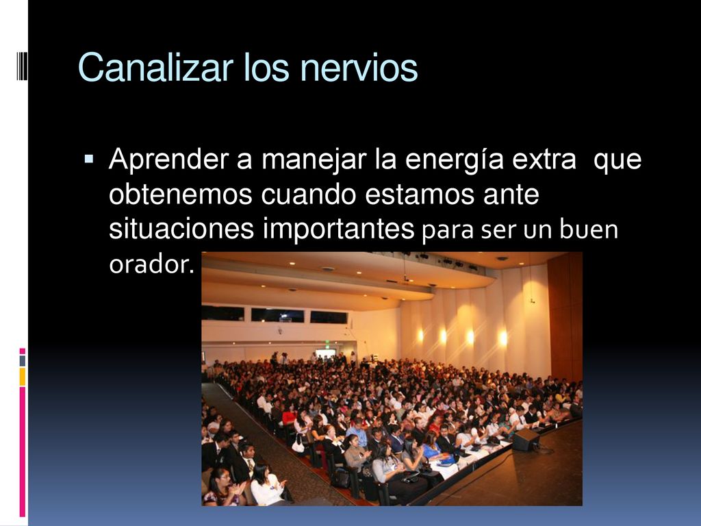 Canalizar los nervios Aprender a manejar la energía extra que obtenemos cuando estamos ante situaciones importantes para ser un buen orador.