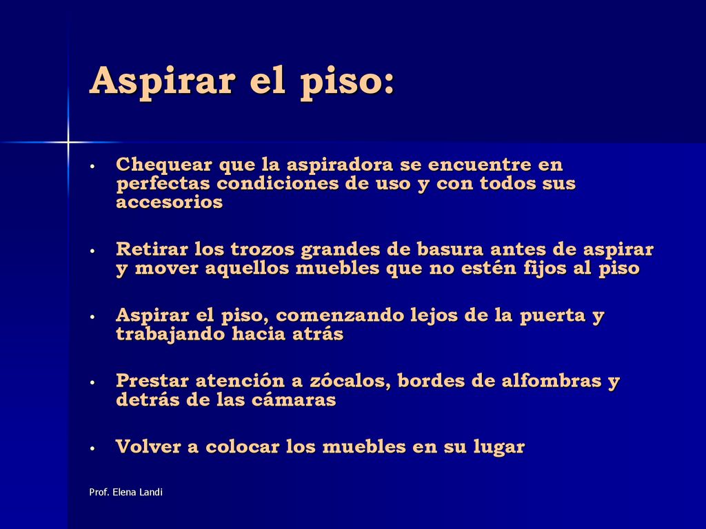 Aspirar el piso: Chequear que la aspiradora se encuentre en perfectas condiciones de uso y con todos sus accesorios.