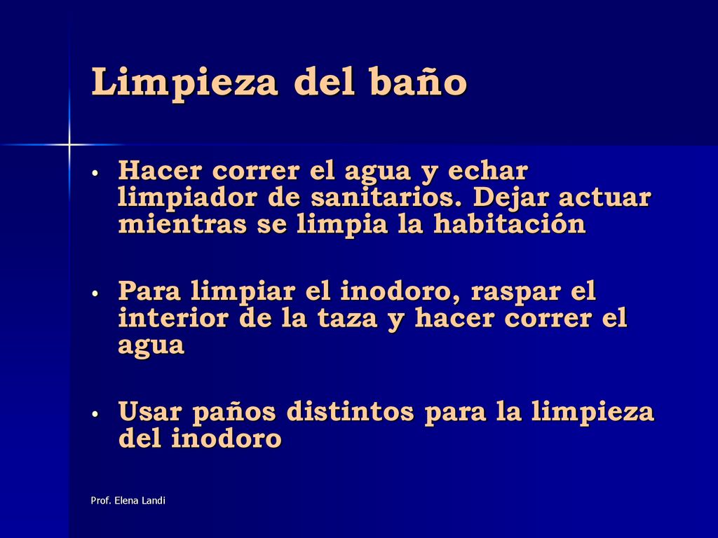 Limpieza del baño Hacer correr el agua y echar limpiador de sanitarios. Dejar actuar mientras se limpia la habitación.