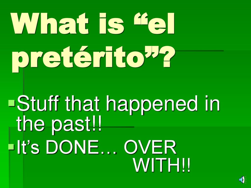 What is el pretérito Stuff that happened in the past!!