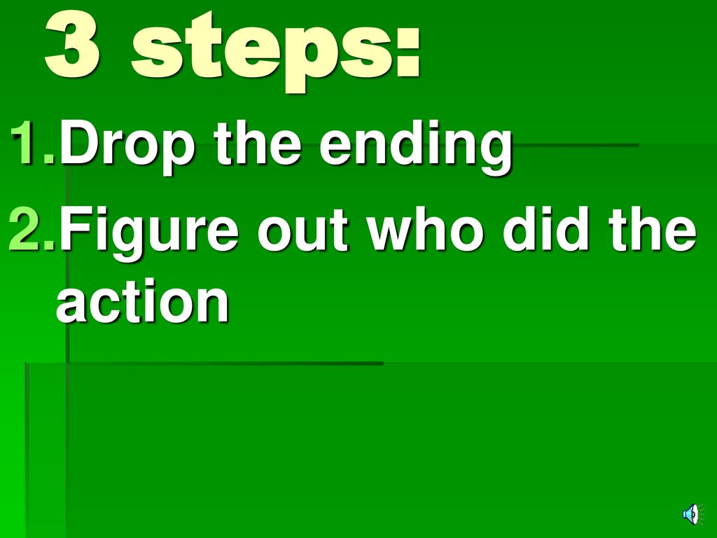 3 steps: Drop the ending Figure out who did the action