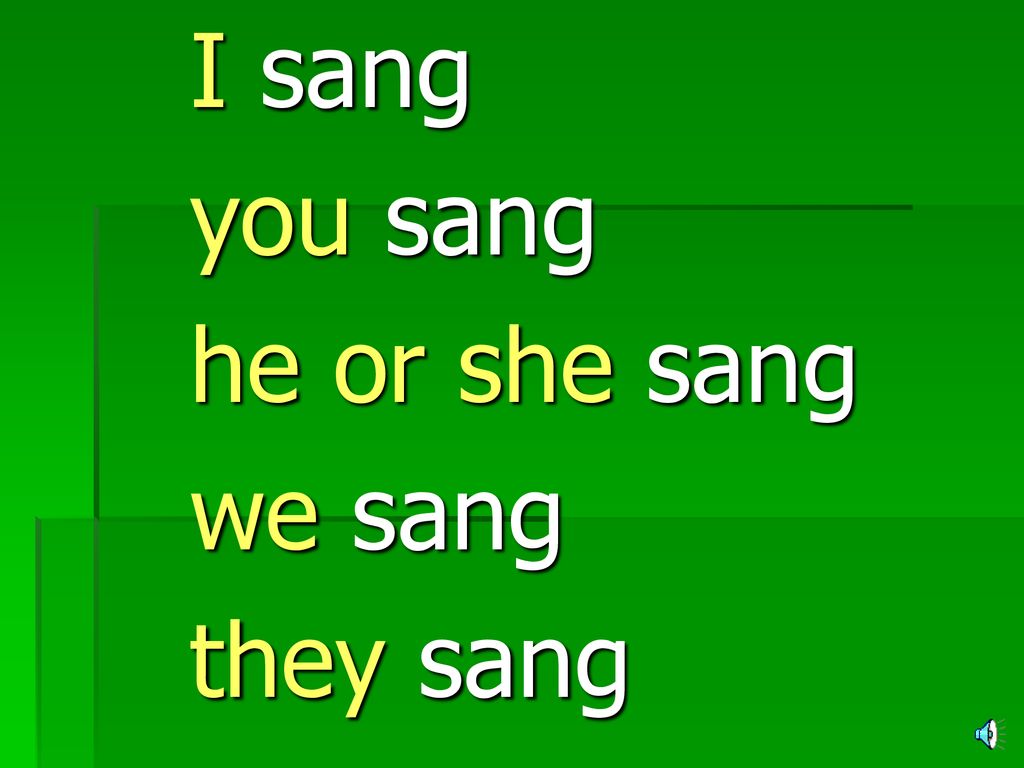 I sang you sang he or she sang we sang they sang