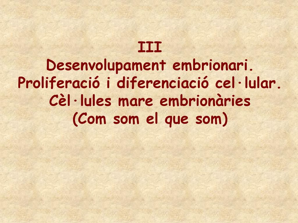 III Desenvolupament embrionari. Proliferació i diferenciació cel·lular. Cèl·lules mare embrionàries.