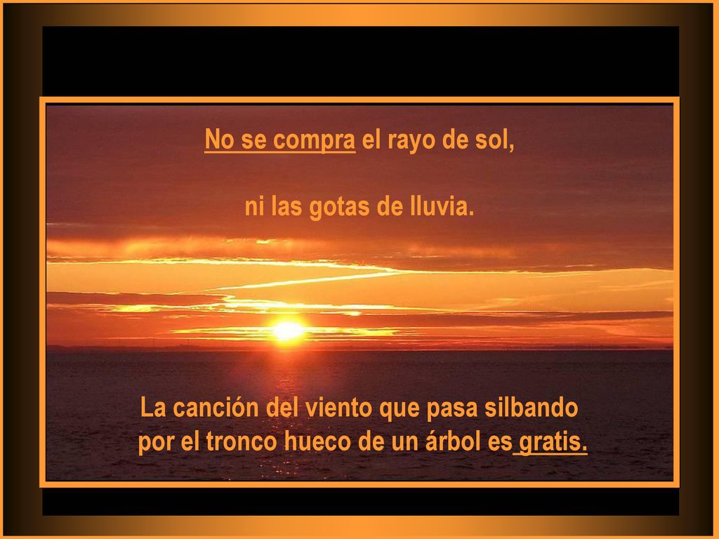 No se compra el rayo de sol, ni las gotas de lluvia.