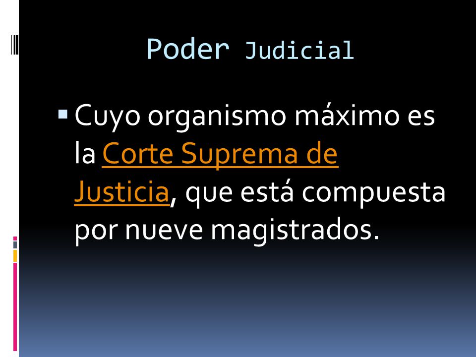 Poder Judicial Cuyo organismo máximo es la Corte Suprema de Justicia, que está compuesta por nueve magistrados.
