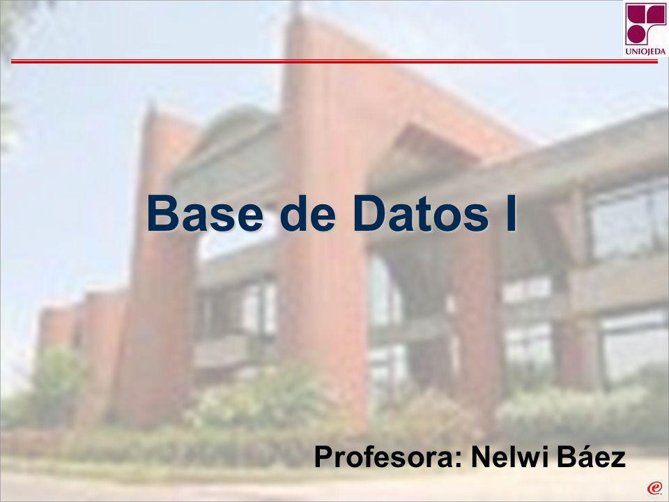 Base de Datos I Profesora: Nelwi Báez