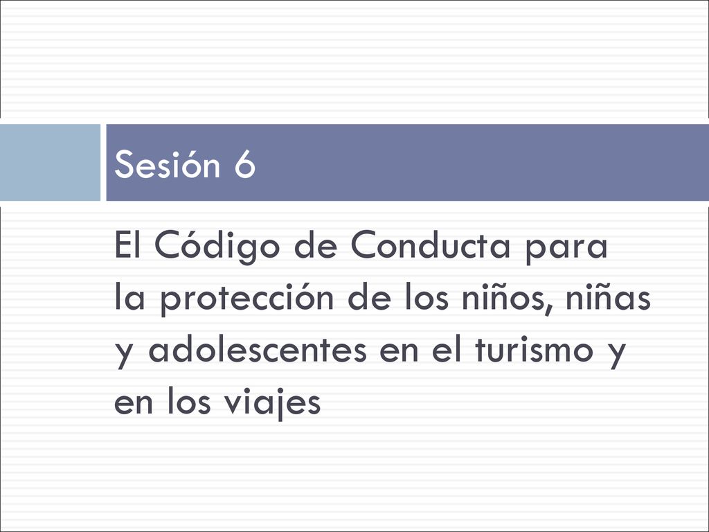 Sesión 6 El Código de Conducta para la protección de los niños, niñas y adolescentes en el turismo y en los viajes.