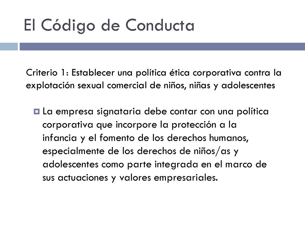 El Código de Conducta Criterio 1: Establecer una política ética corporativa contra la explotación sexual comercial de niños, niñas y adolescentes.