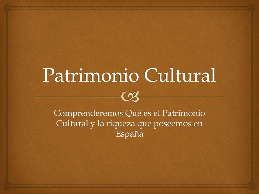 Patrimonio Cultural Comprenderemos Qué es el Patrimonio Cultural y la riqueza que poseemos en España.