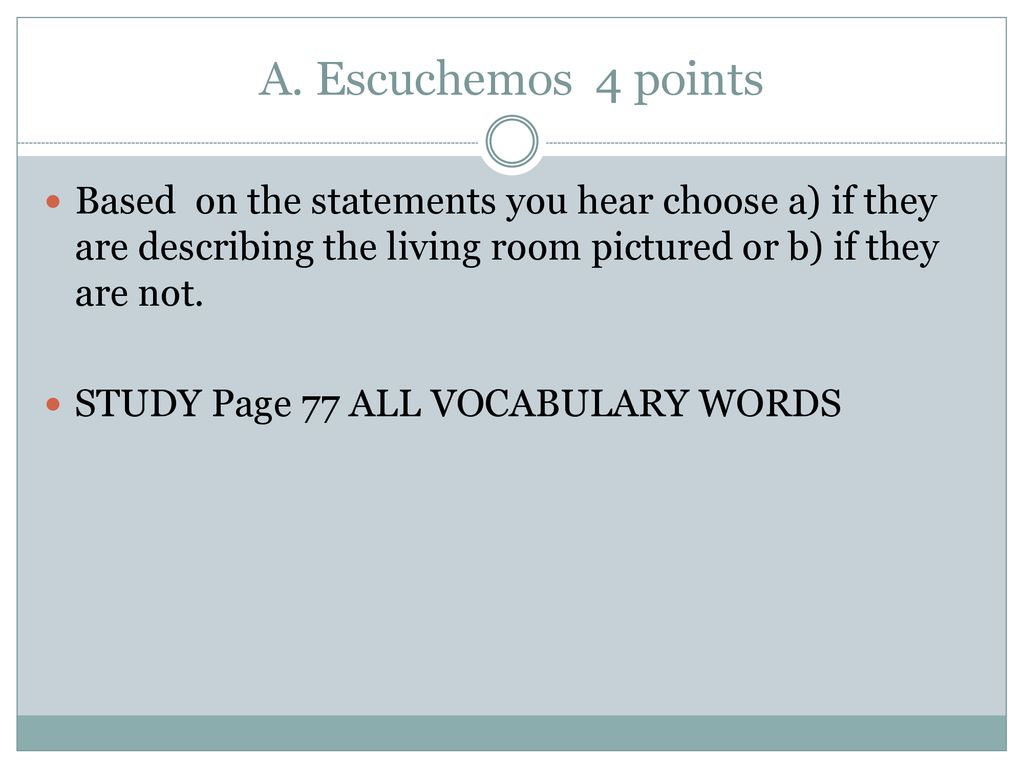 A. Escuchemos 4 points Based on the statements you hear choose a) if they are describing the living room pictured or b) if they are not.
