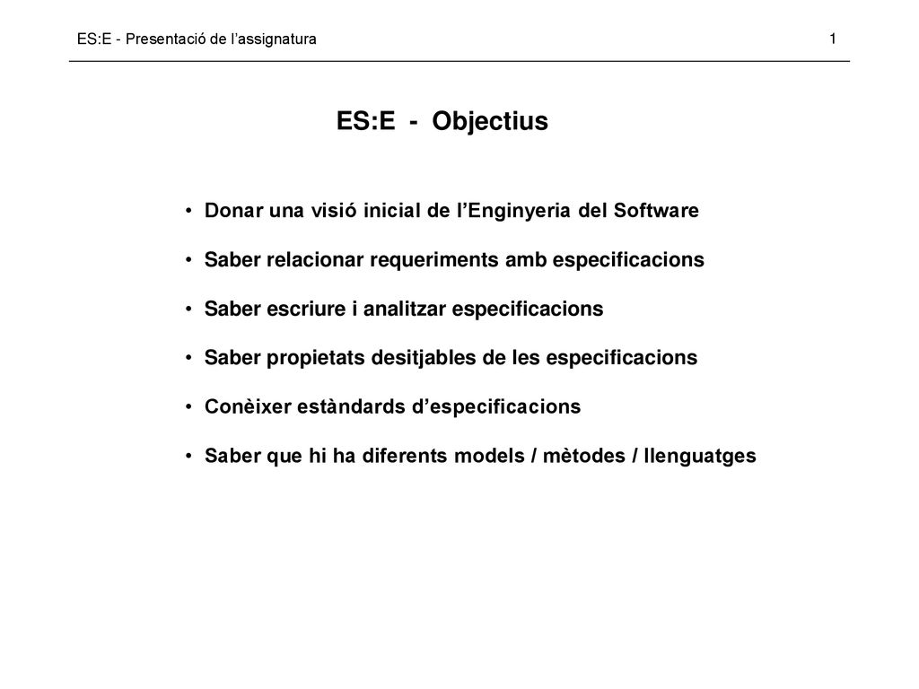 ES:E - Objectius Donar una visió inicial de l’Enginyeria del Software