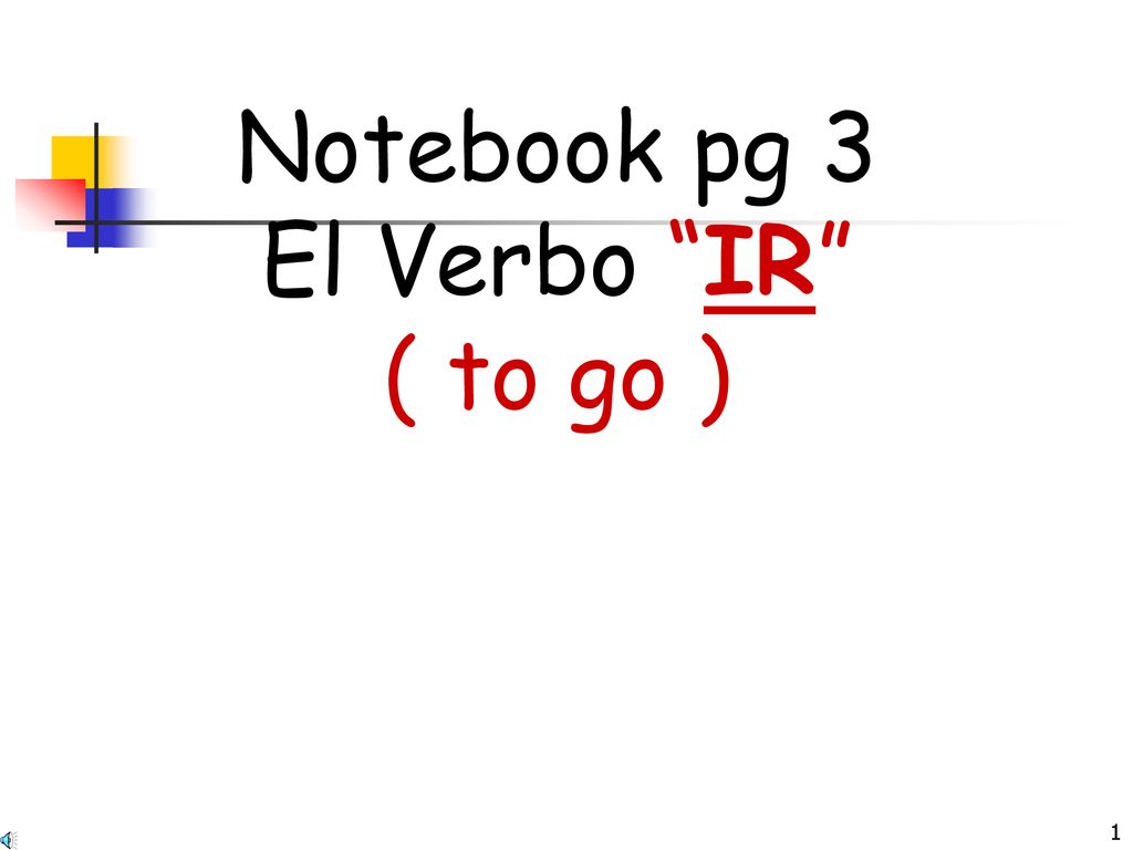 Notebook pg 3 El Verbo IR ( to go )