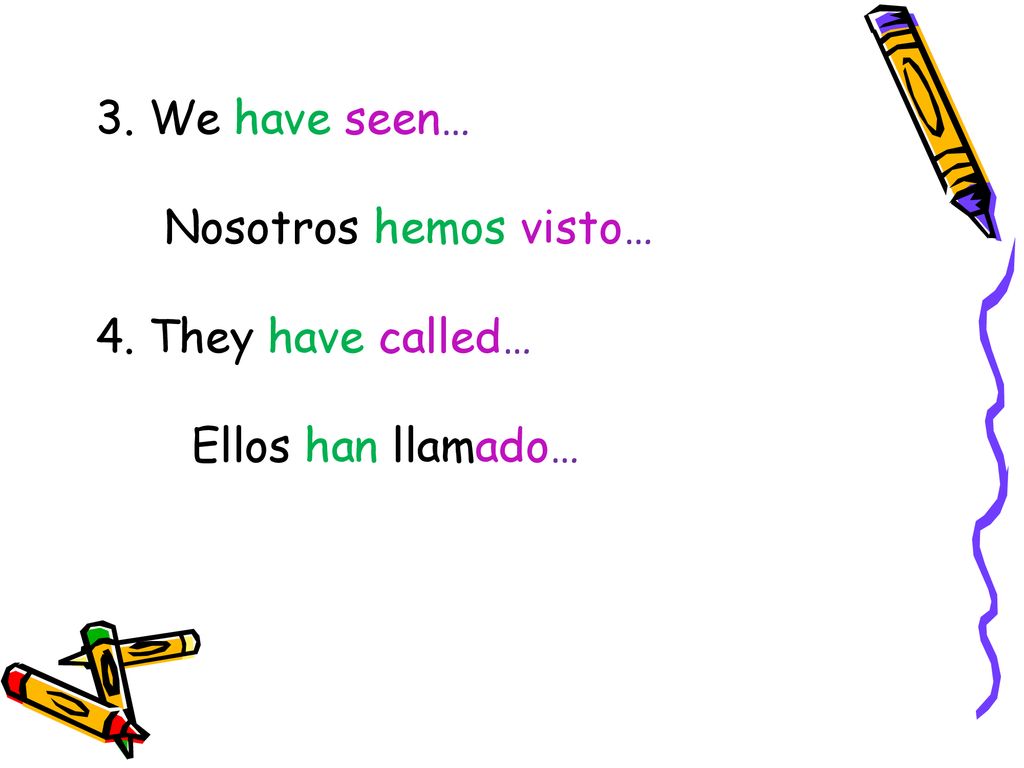 3. We have seen… Nosotros hemos visto… 4. They have called… Ellos han llamado…