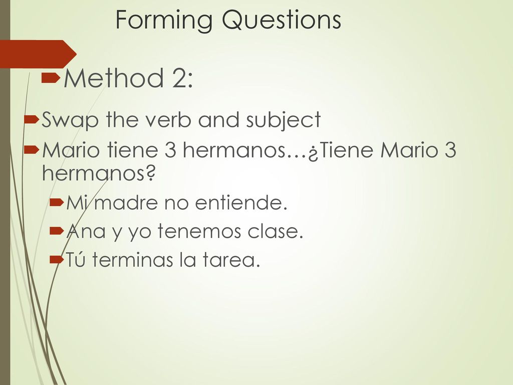 Method 2: Forming Questions Swap the verb and subject
