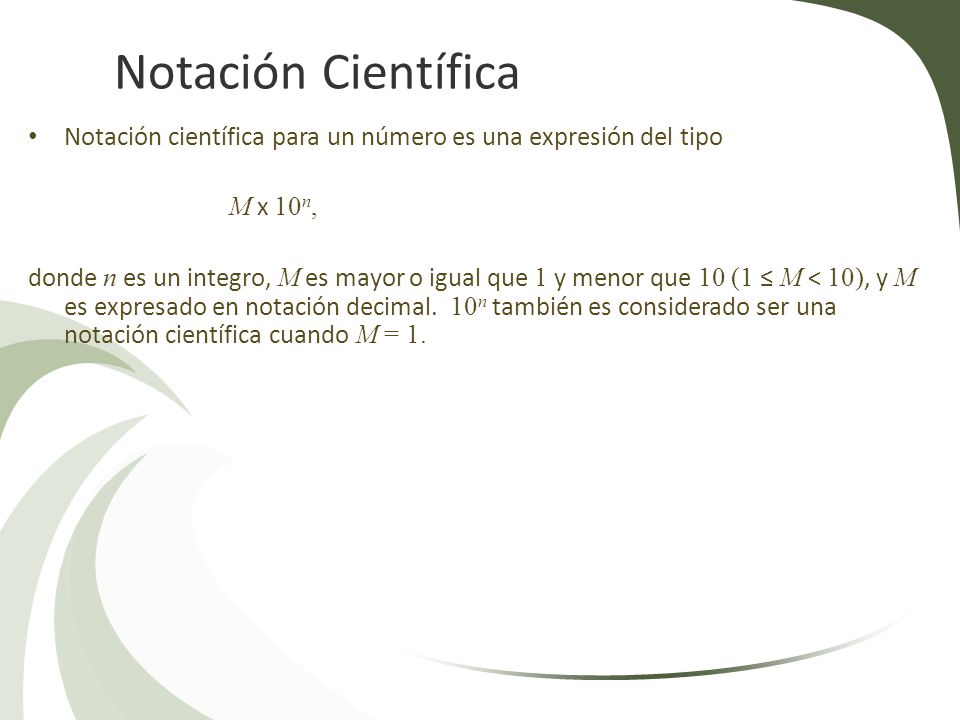 Notación Científica Notación científica para un número es una expresión del tipo. M x 10n,