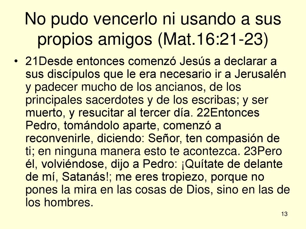 No pudo vencerlo ni usando a sus propios amigos (Mat.16:21-23)