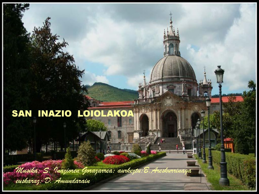 SAN INAZIO LOIOLAKOA Musika: S. Inazioren Gorazarrea; aurkeztu:B.Areskurrinaga euskaraz: D.