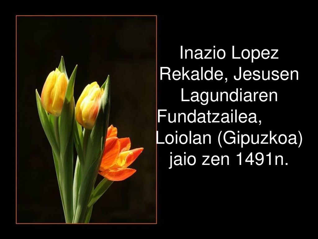 Inazio Lopez Rekalde, Jesusen Lagundiaren Fundatzailea,,koa)Loiolan (Gipuzkoa) jaio zen 1491n.