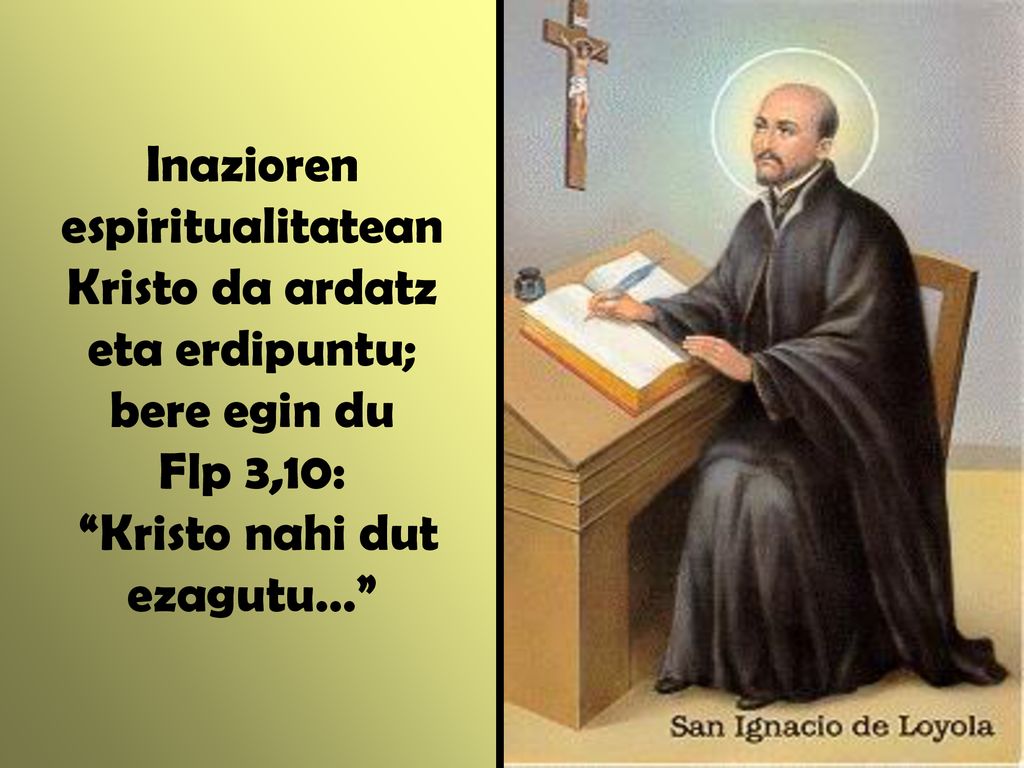Inazioren espiritualitatean Kristo da ardatz eta erdipuntu; bere egin du Flp 3,10: Kristo nahi dut ezagutu…
