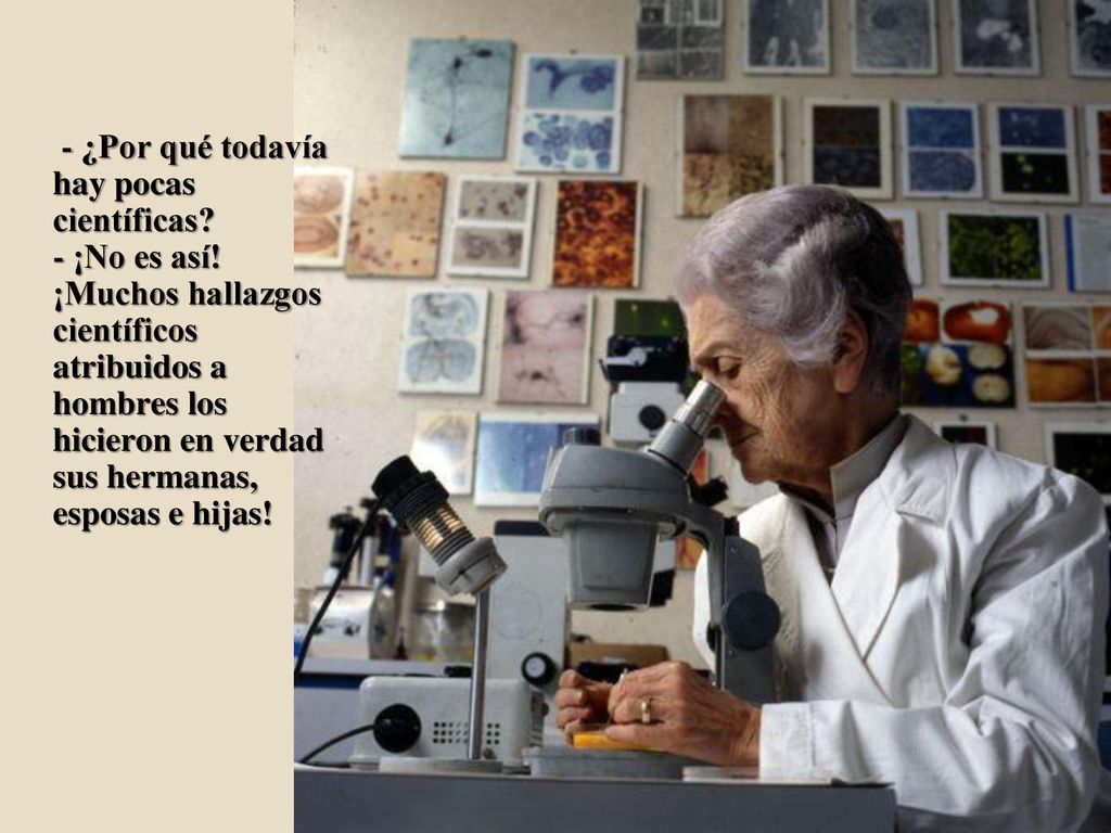 - ¿Por qué todavía hay pocas científicas. - ¡No es así