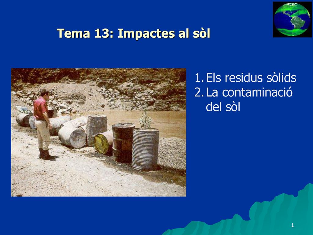 Tema 13: Impactes al sòl Els residus sòlids La contaminació del sòl